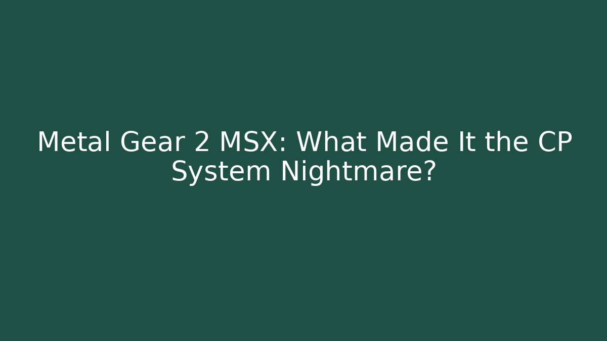 Metal Gear 2 MSX: What Made It the CP System Nightmare?