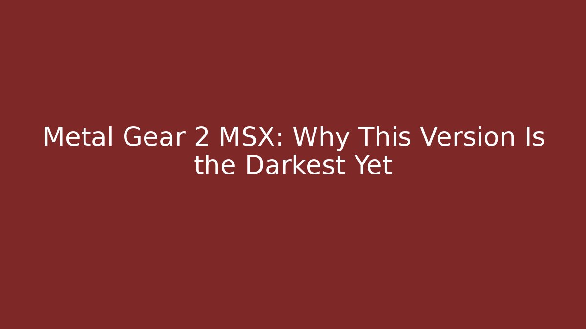 Metal Gear 2 MSX: Why This Version Is the Darkest Yet