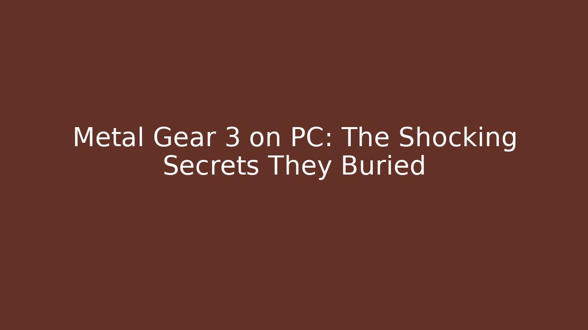 Metal Gear 3 on PC: The Shocking Secrets They Buried
