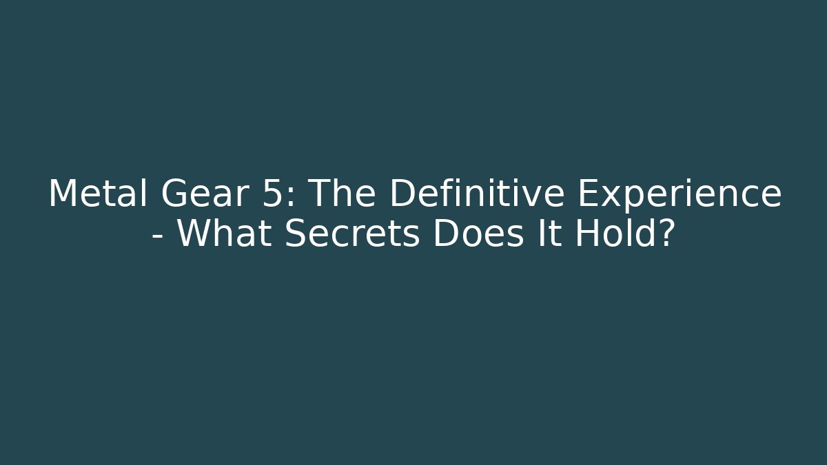 Metal Gear 5: The Definitive Experience - What Secrets Does It Hold?