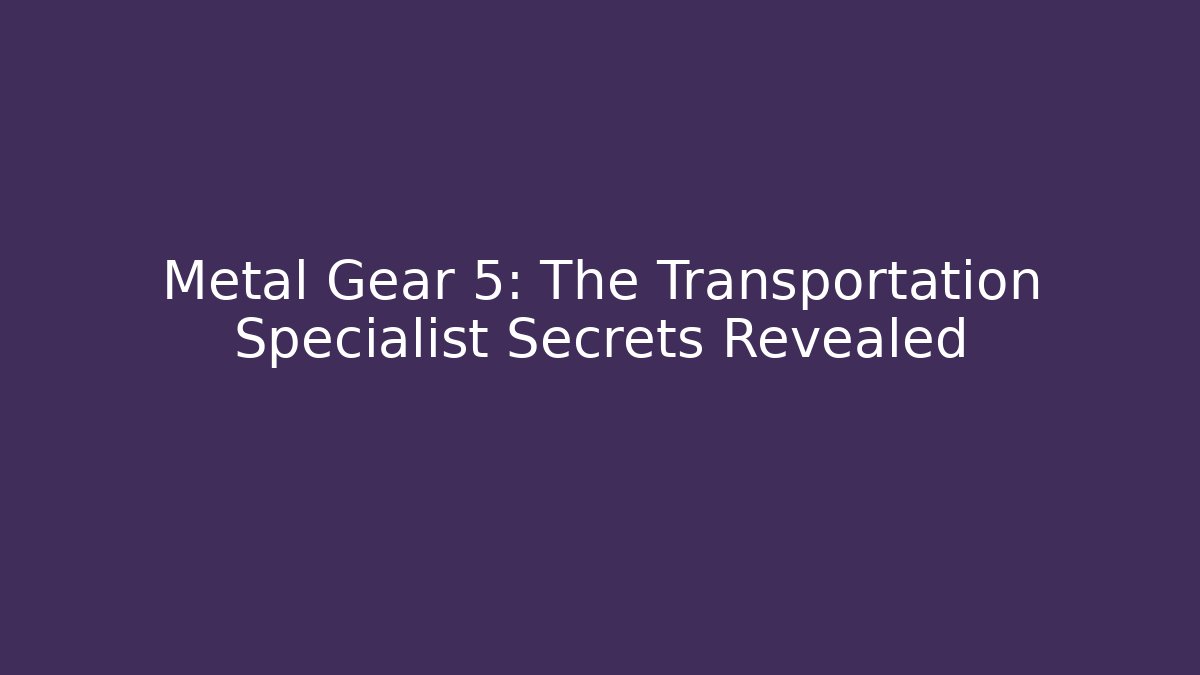 Metal Gear 5: The Transportation Specialist Secrets Revealed