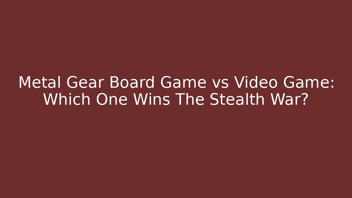 Metal Gear Board Game vs Video Game: Which One Wins The Stealth War?