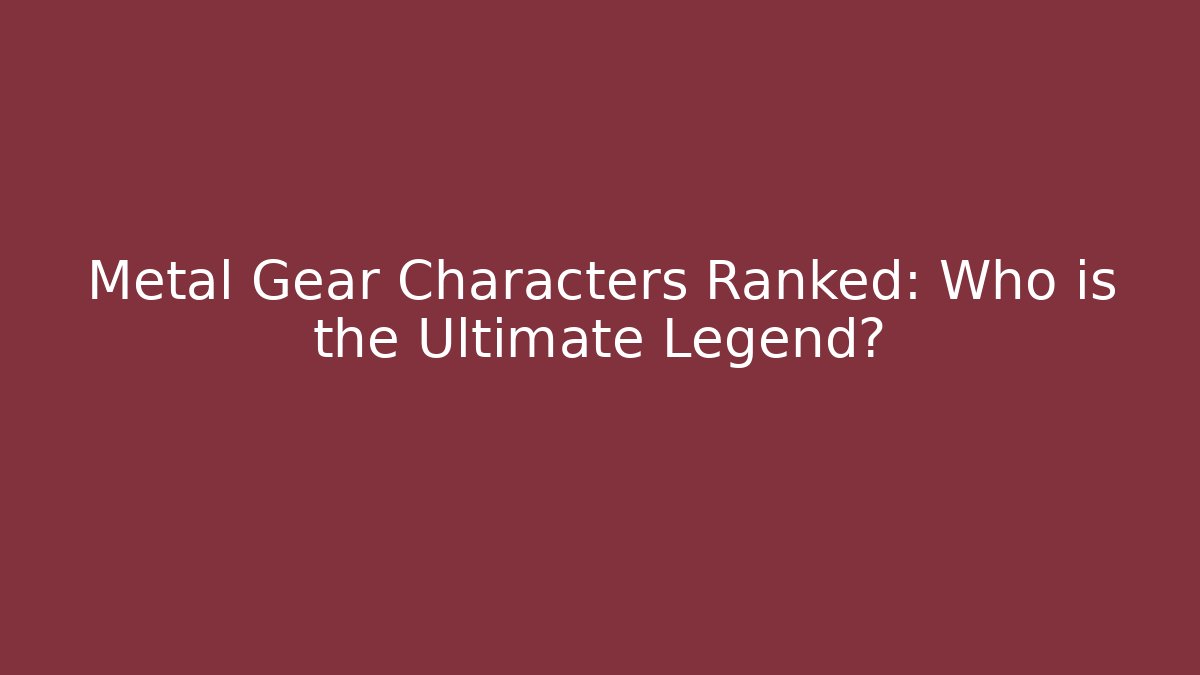 Metal Gear Characters Ranked: Who is the Ultimate Legend?