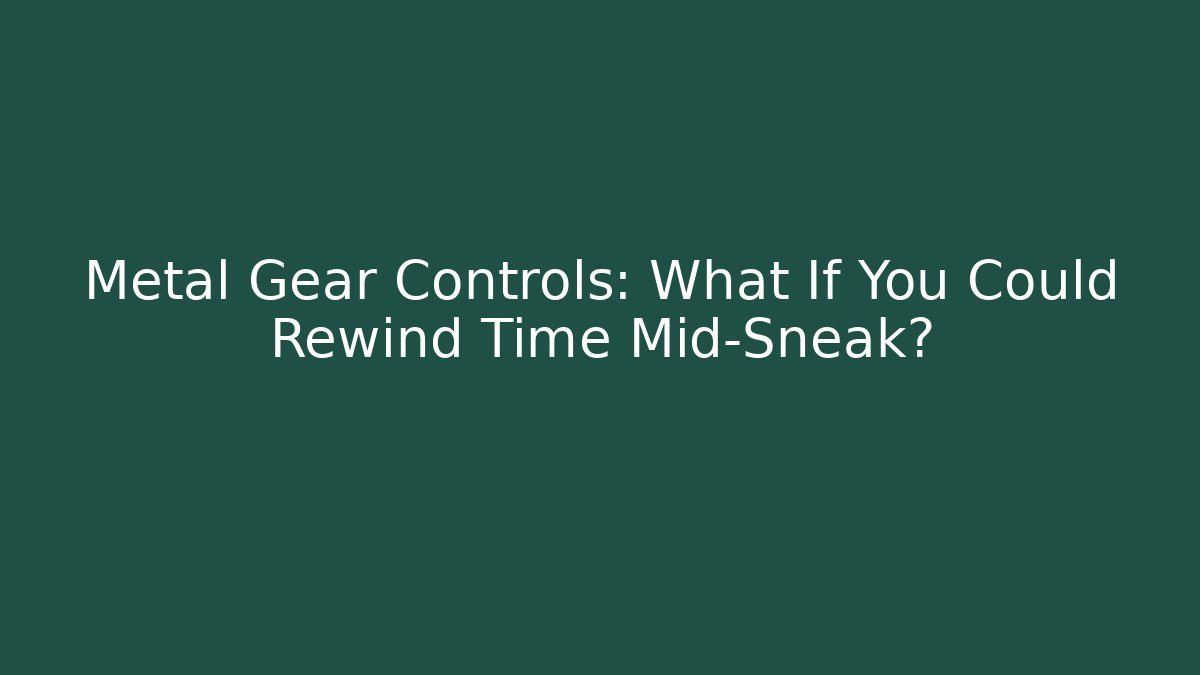 Metal Gear Controls: What If You Could Rewind Time Mid-Sneak?