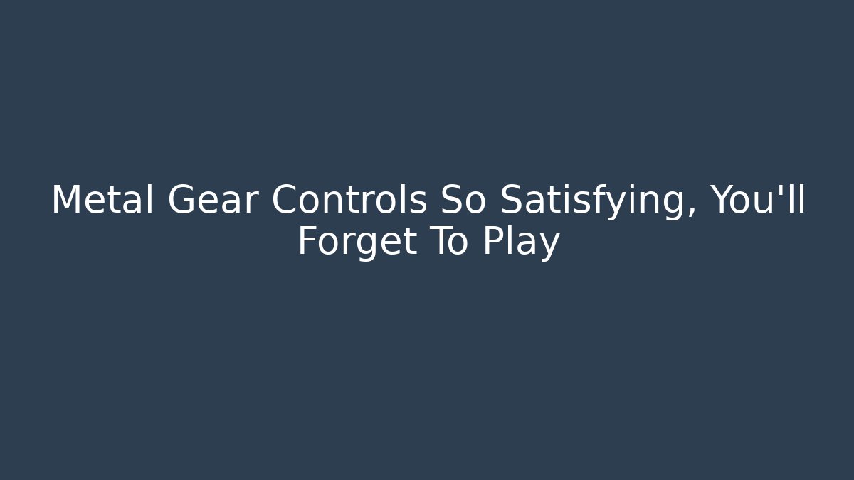 Metal Gear Controls So Satisfying, You'll Forget To Play - Critter Realm