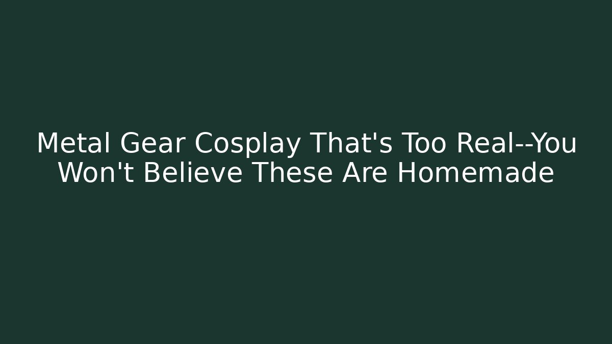 Metal Gear Cosplay That’s Too Real—You Won’t Believe These Are Homemade