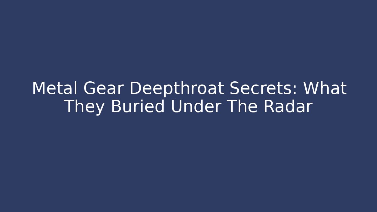Metal Gear Deepthroat Secrets: What They Buried Under The Radar