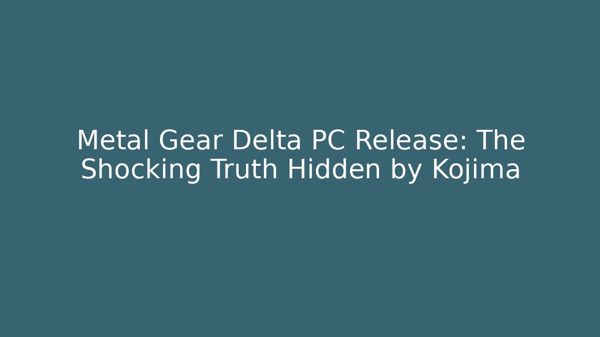Metal Gear Delta PC Release: The Shocking Truth Hidden by Kojima