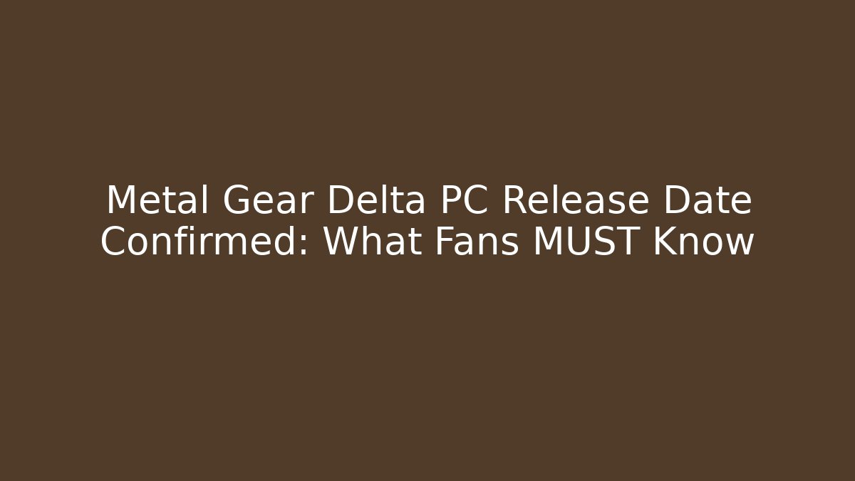 Metal Gear Delta PC Release Date Confirmed: What Fans MUST Know