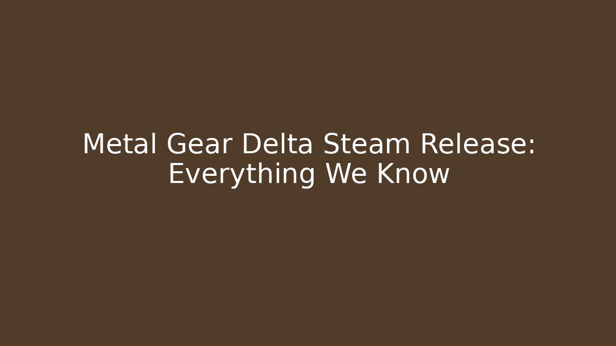 Metal Gear Delta Steam Release: Everything We Know