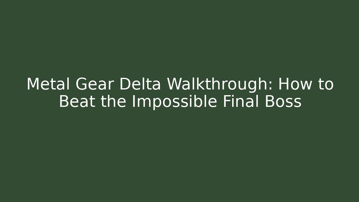 Metal Gear Delta Walkthrough: How to Beat the Impossible Final Boss