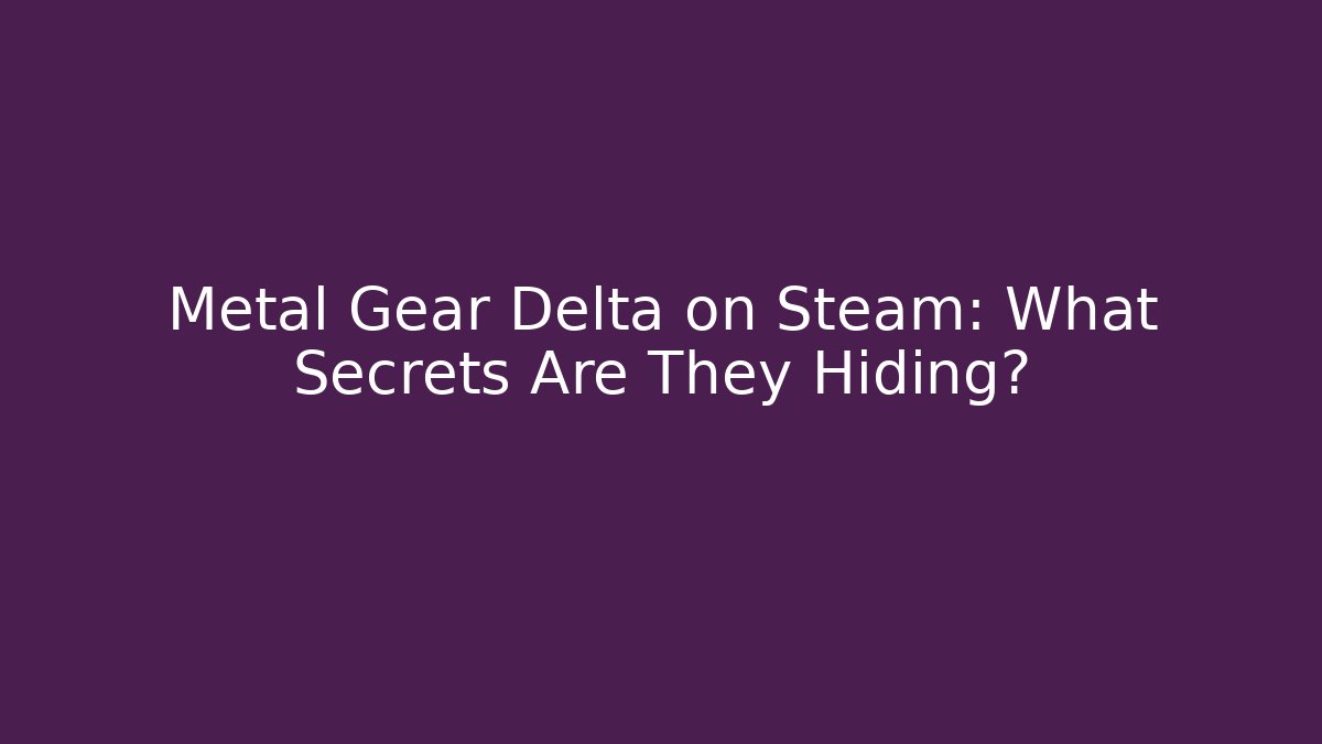 Metal Gear Delta on Steam: What Secrets Are They Hiding? - Critter Realm