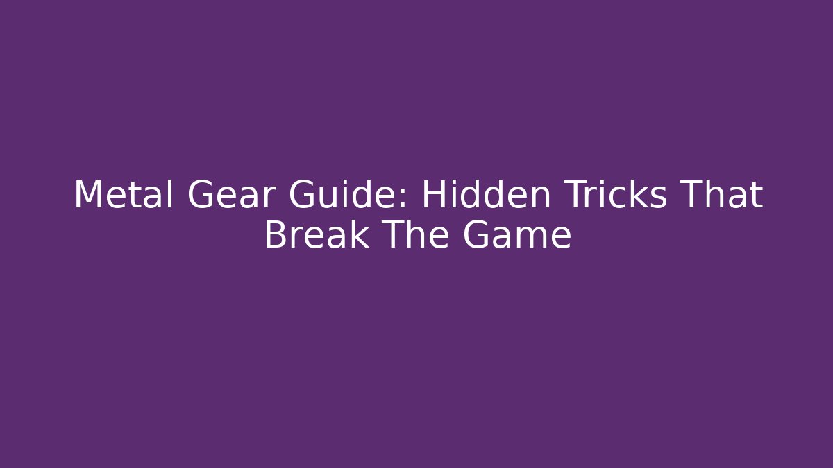Metal Gear Guide: Hidden Tricks That Break The Game