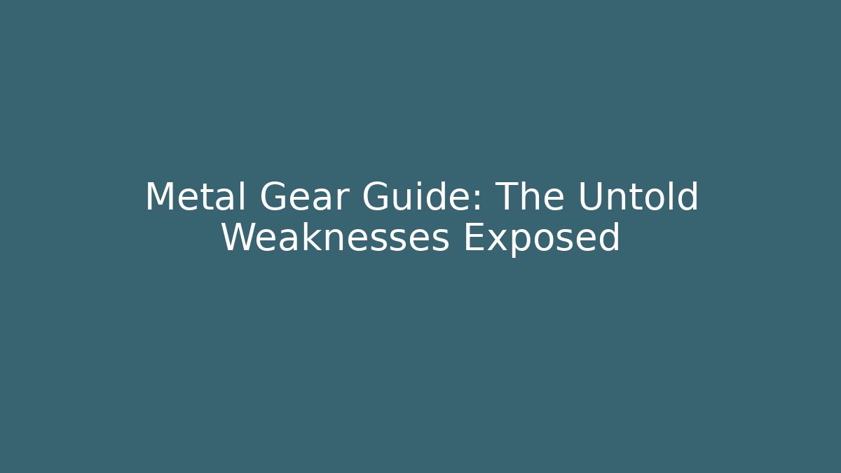 Metal Gear Guide: The Untold Weaknesses Exposed