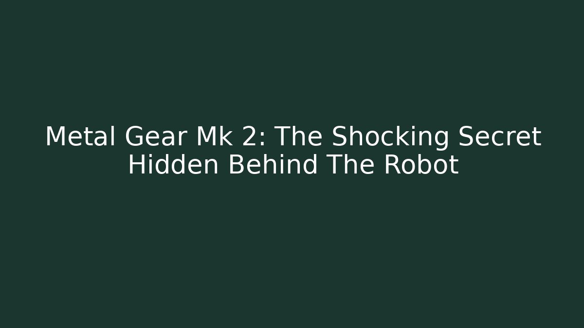 Metal Gear Mk 2: The Shocking Secret Hidden Behind The Robot