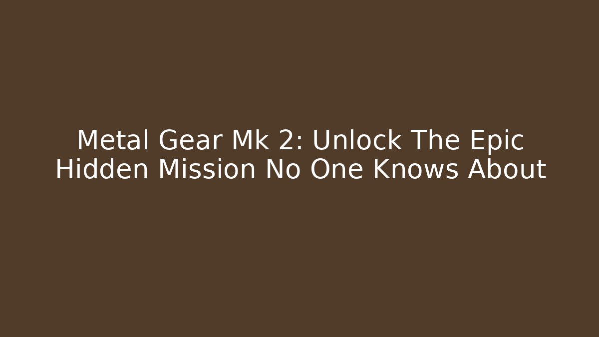 Metal Gear Mk 2: Unlock The Epic Hidden Mission No One Knows About