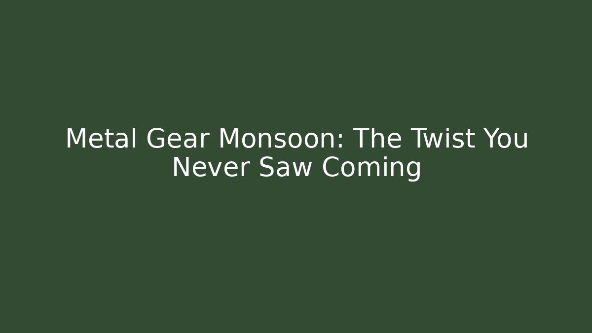 Metal Gear Monsoon: The Twist You Never Saw Coming