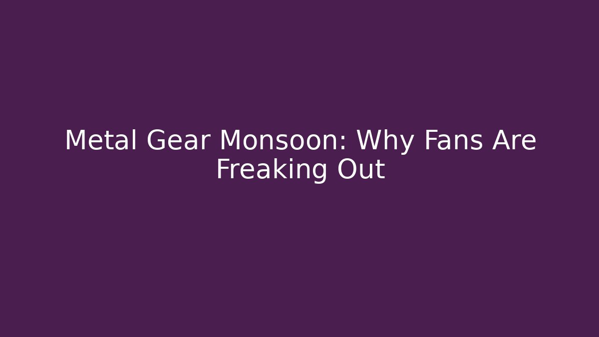 Metal Gear Monsoon: Why Fans Are Freaking Out