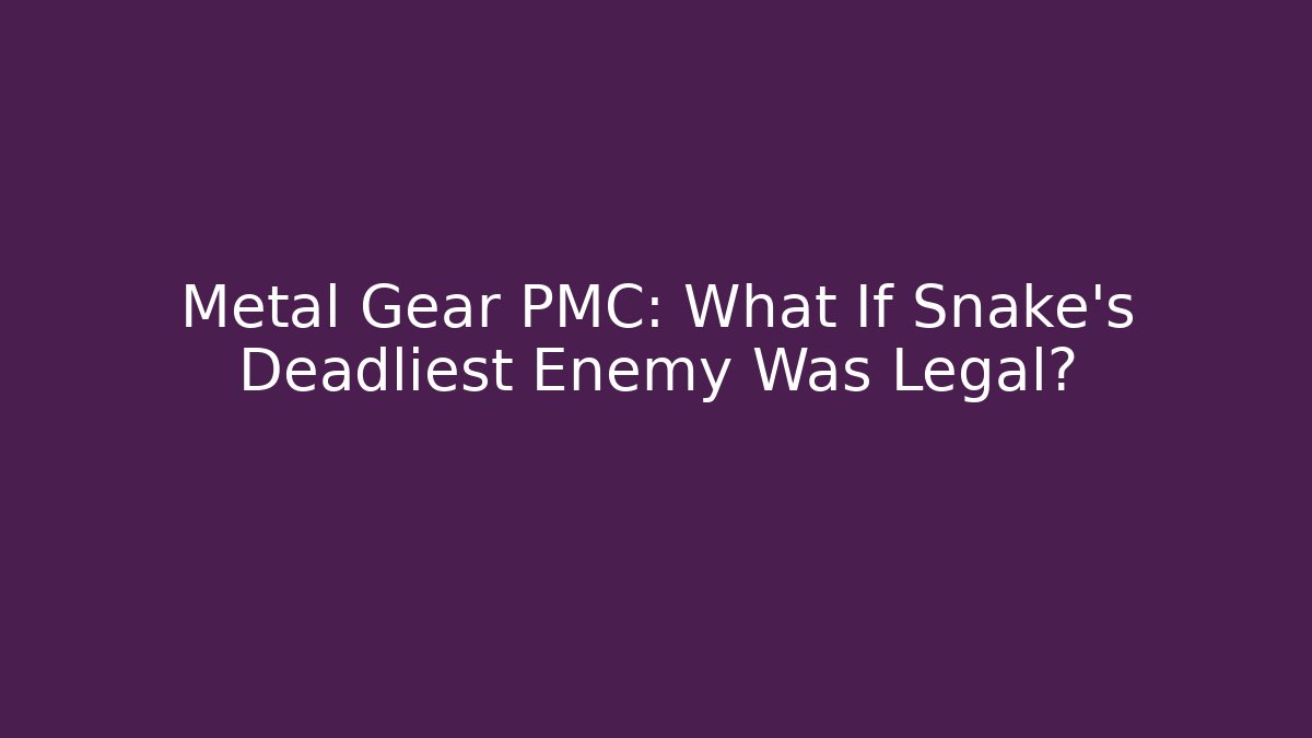 Metal Gear PMC: What If Snake's Deadliest Enemy Was Legal?