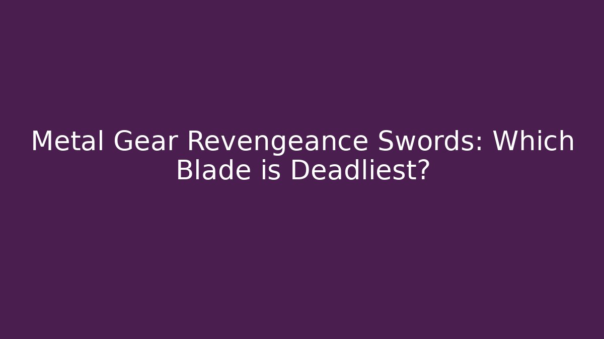 Metal Gear Revengeance Swords: Which Blade is Deadliest?