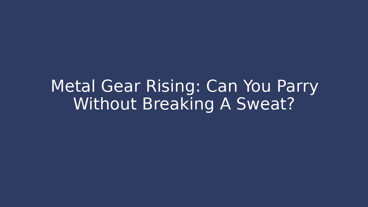 Metal Gear Rising: Can You Parry Without Breaking A Sweat?