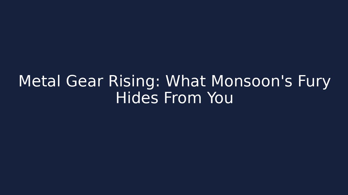 Metal Gear Rising: What Monsoon’s Fury Hides From You