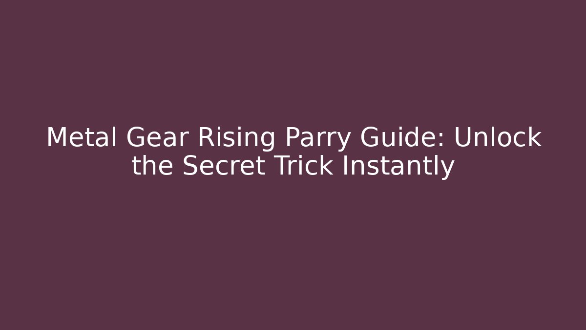 Metal Gear Rising Parry Guide: Unlock the Secret Trick Instantly