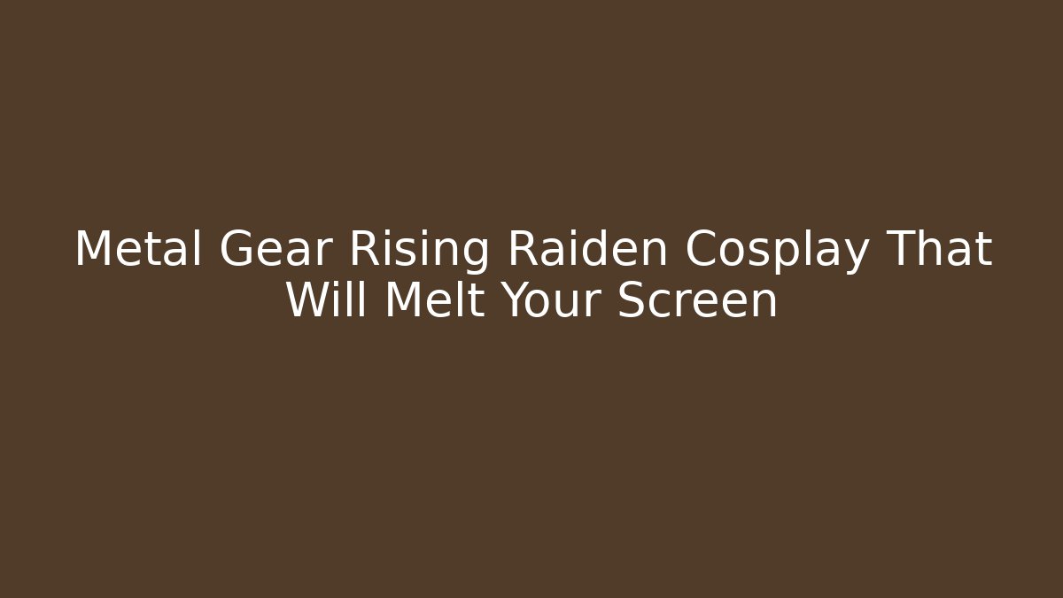 Metal Gear Rising Raiden Cosplay That Will Melt Your Screen
