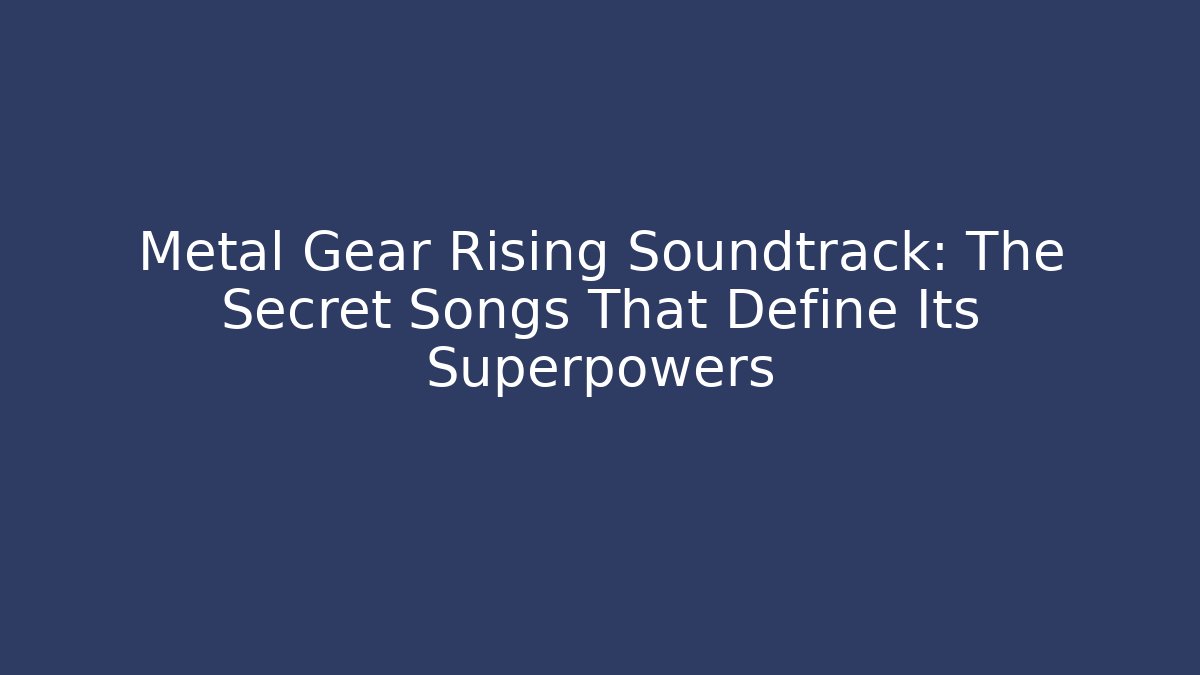 Metal Gear Rising Soundtrack: The Secret Songs That Define Its Superpowers