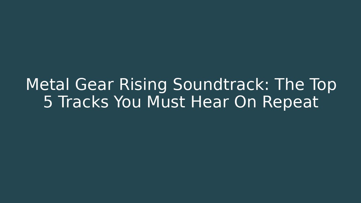 Metal Gear Rising Soundtrack: The Top 5 Tracks You Must Hear On Repeat
