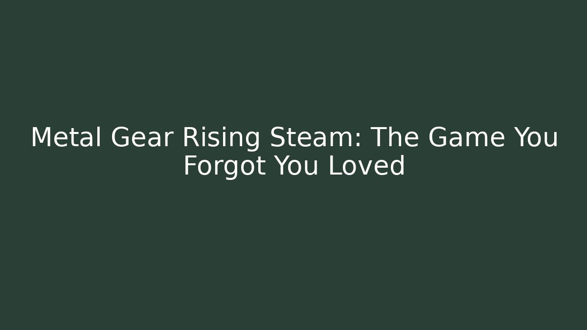 Metal Gear Rising Steam: The Game You Forgot You Loved
