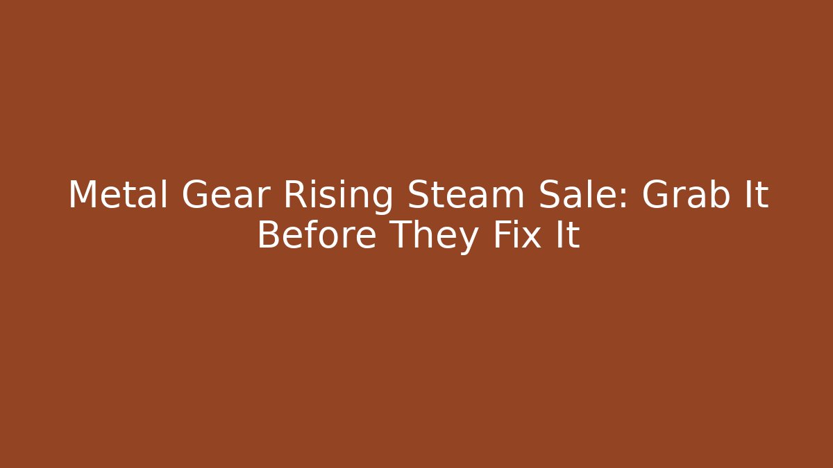 Metal Gear Rising Steam Sale: Grab It Before They Fix It