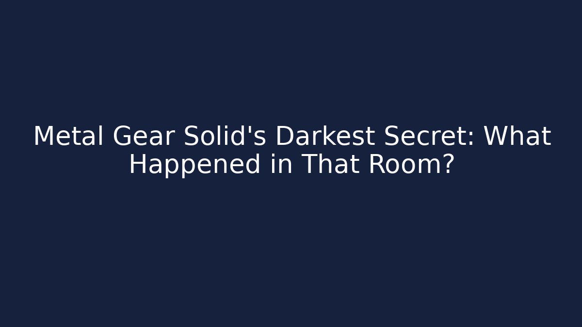 Metal Gear Solid's Darkest Secret: What Happened in That Room?