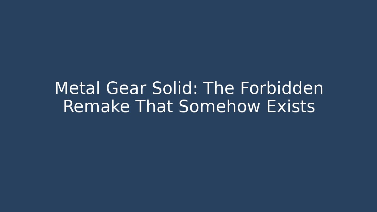 Metal Gear Solid: The Forbidden Remake That Somehow Exists