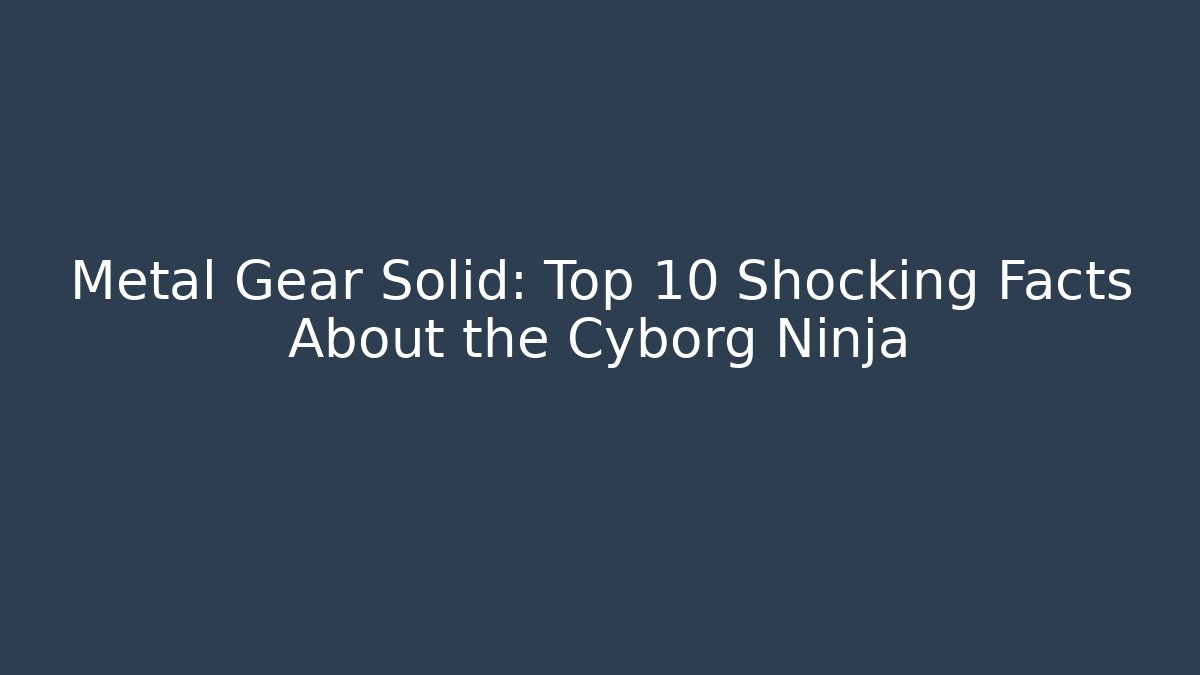 Metal Gear Solid: Top 10 Shocking Facts About the Cyborg Ninja