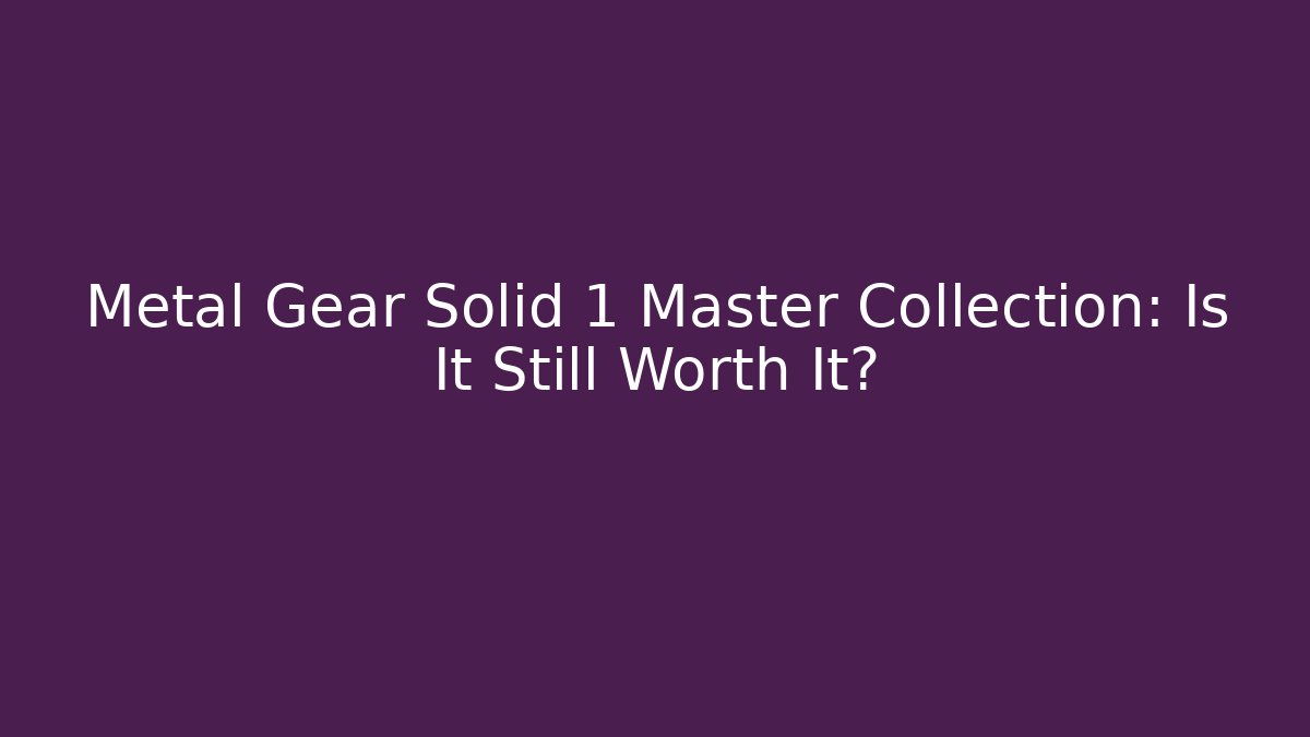 Metal Gear Solid 1 Master Collection: Is It Still Worth It?
