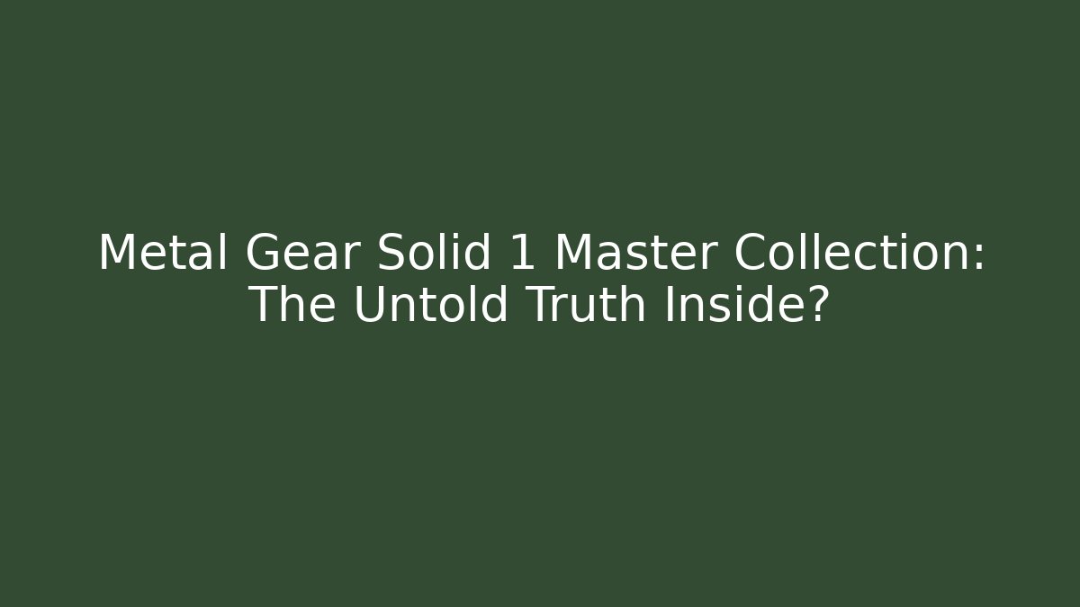 Metal Gear Solid 1 Master Collection: The Untold Truth Inside?