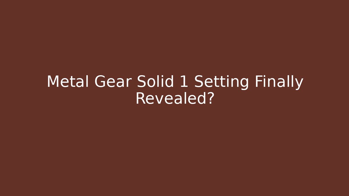 Metal Gear Solid 1 Setting Finally Revealed?