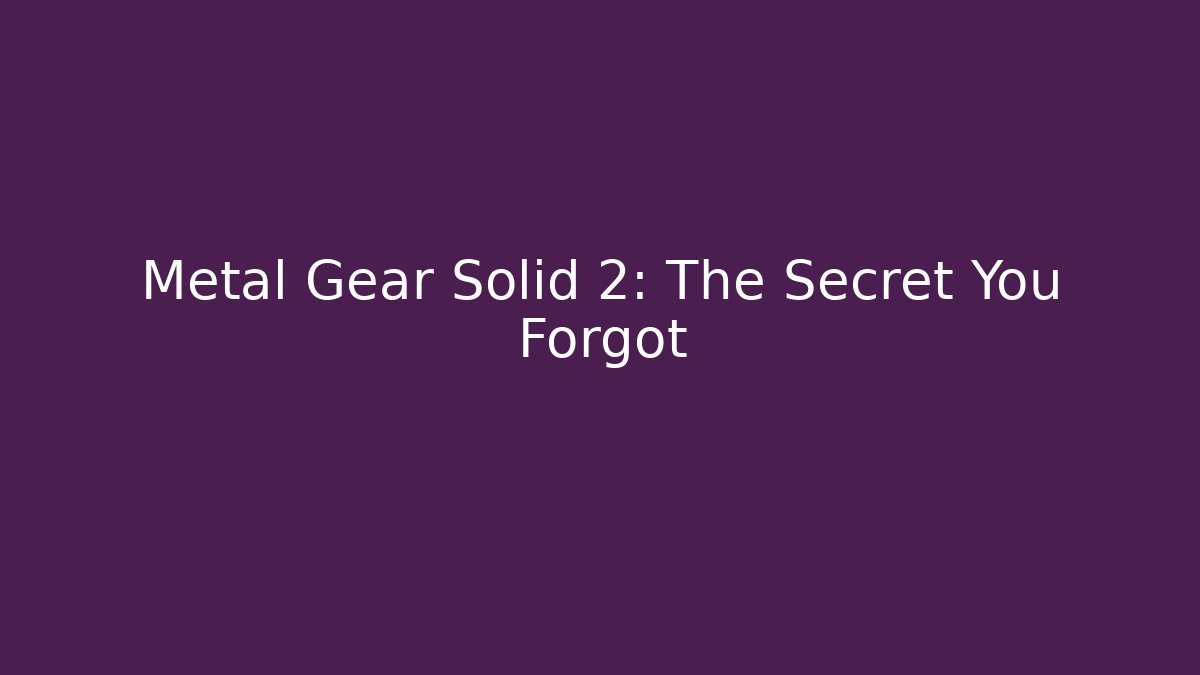 Metal Gear Solid 2: The Secret You Forgot