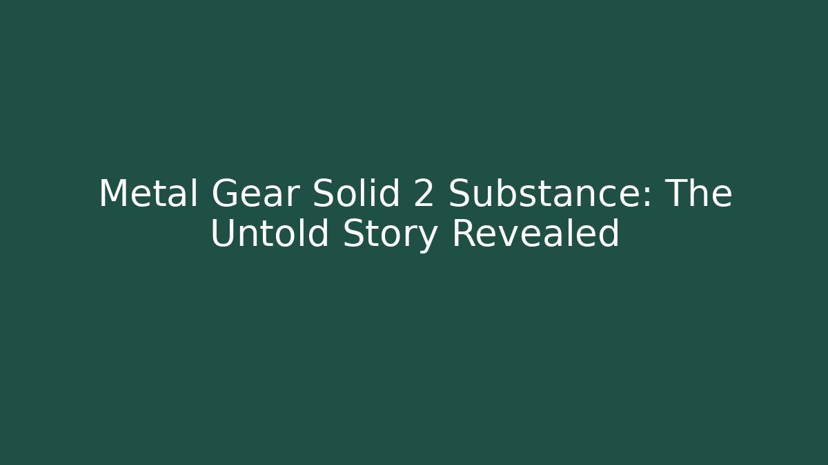 Metal Gear Solid 2 Substance: The Untold Story Revealed