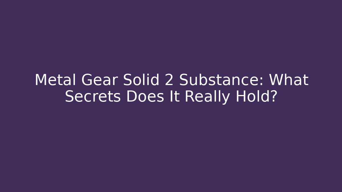 Metal Gear Solid 2 Substance: What Secrets Does It Really Hold? - Critter Realm