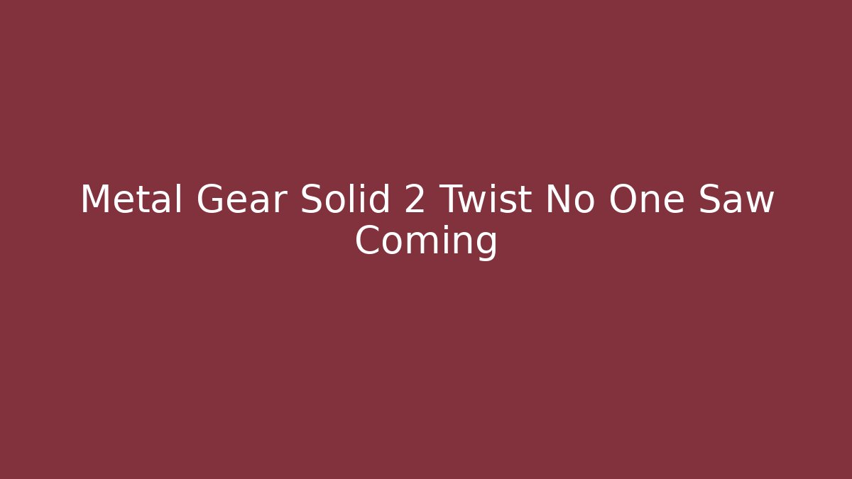 Metal Gear Solid 2 Twist No One Saw Coming