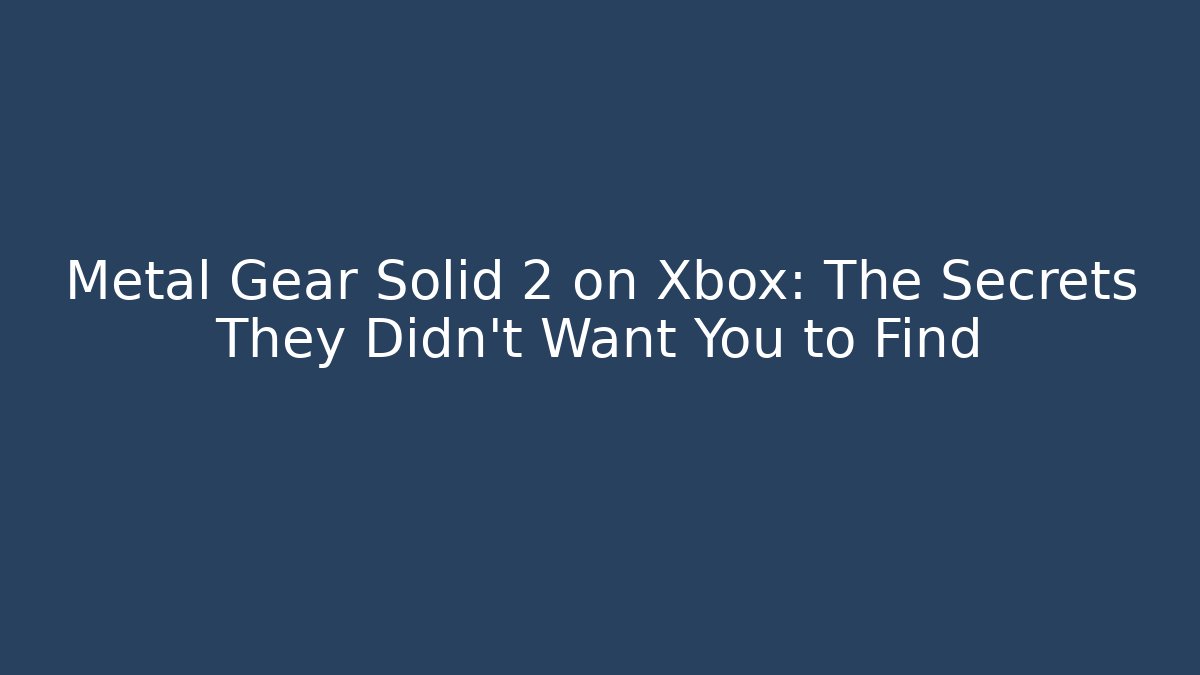 Metal Gear Solid 2 on Xbox: The Secrets They Didn't Want You to Find