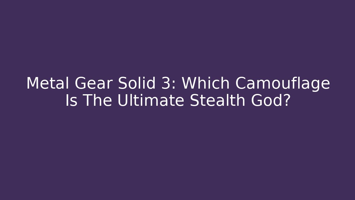 Metal Gear Solid 3: Which Camouflage Is The Ultimate Stealth God?