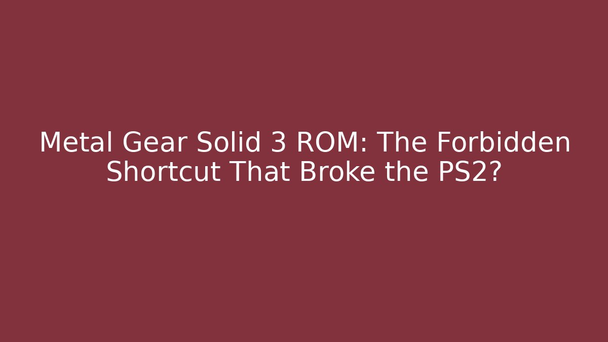 Metal Gear Solid 3 ROM: The Forbidden Shortcut That Broke the PS2?
