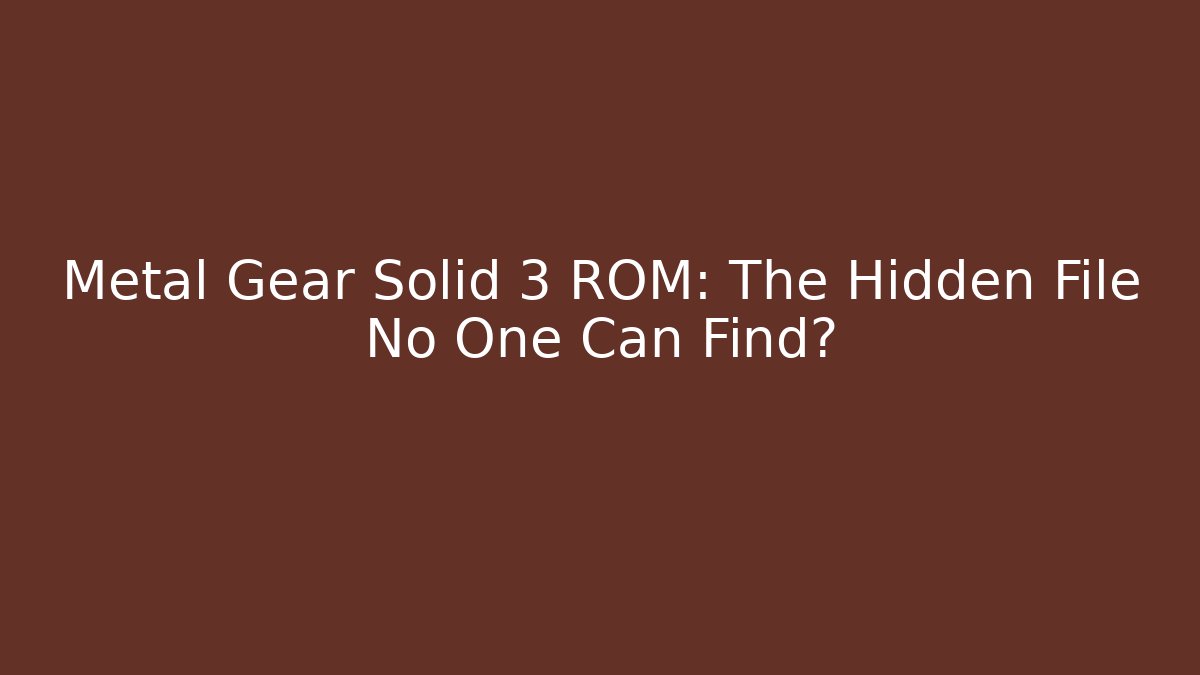Metal Gear Solid 3 ROM: The Hidden File No One Can Find?