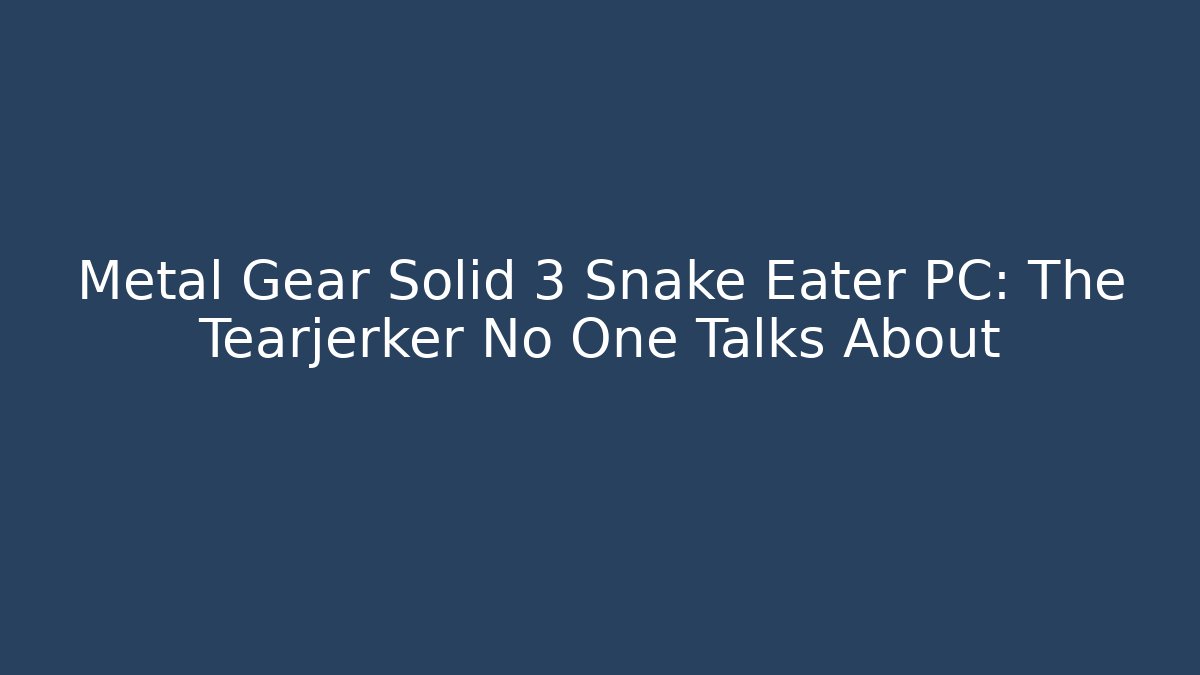 Metal Gear Solid 3 Snake Eater PC: The Tearjerker No One Talks About
