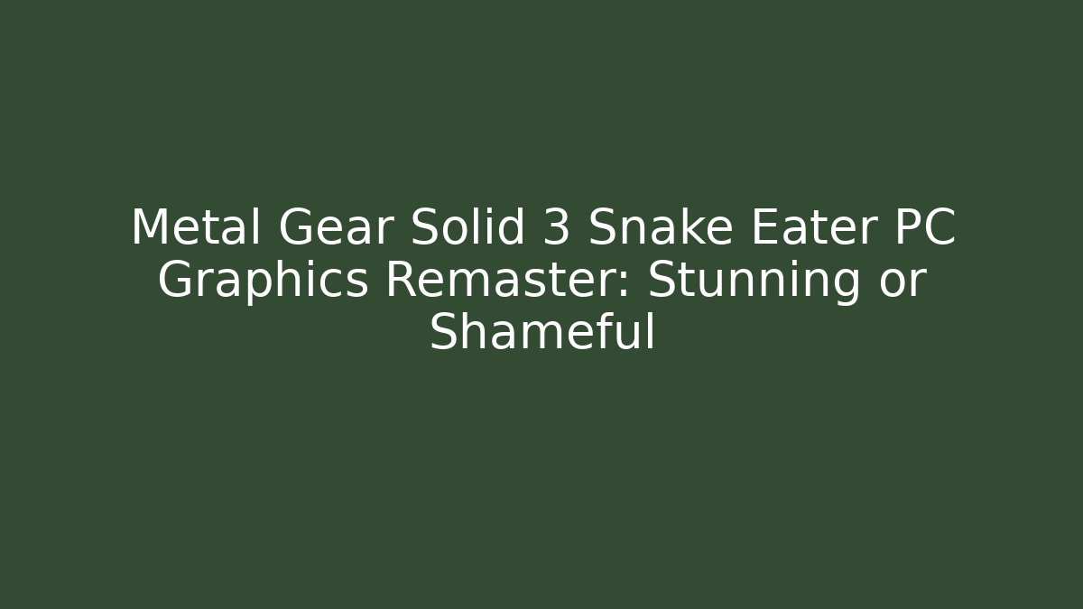 Metal Gear Solid 3 Snake Eater PC Graphics Remaster: Stunning or Shameful - Critter Realm