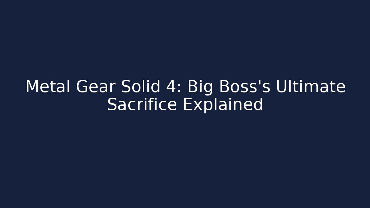 Metal Gear Solid 4: Big Boss's Ultimate Sacrifice Explained