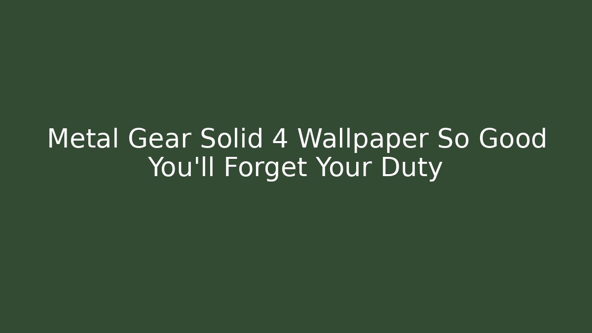 Metal Gear Solid 4 Wallpaper So Good You'll Forget Your Duty